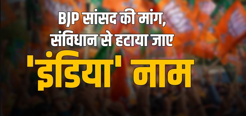 'अब इंडिया नहीं, भारत बोलिए', BJP सांसद ने की संविधान में संशोधन की मांग